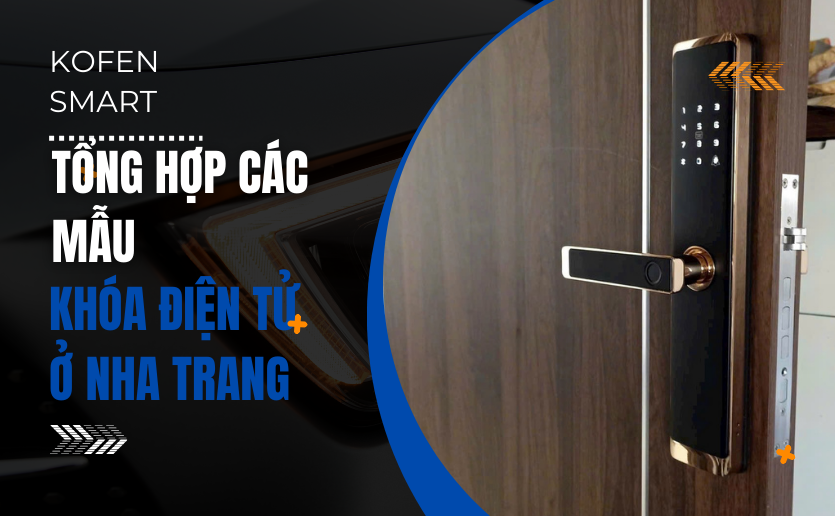 TỎNG HỢP CÁC MẪU KHÓA ĐIỆN TỬ VÂN TAY TẠI KOFEN NHA TRANG